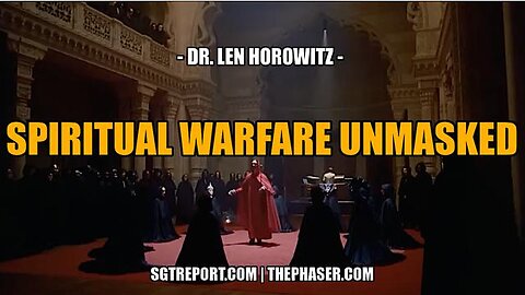 ~ SPIRITUAL WARFARE UNMASKED -- DR. LEN HOROWITZ ~