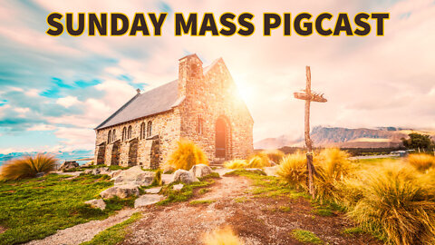 Sunday Mass Stream - PigCast 5/29/2022