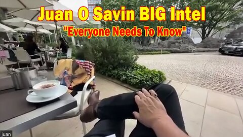 Juan O Savin BIG Intel May 24: "Everyone Needs To Know"