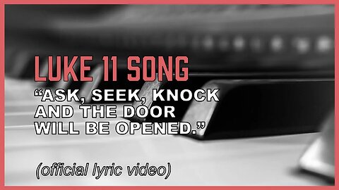 "Luke 11 Song" Ask, seek, knock and the door shall be opened! (music)