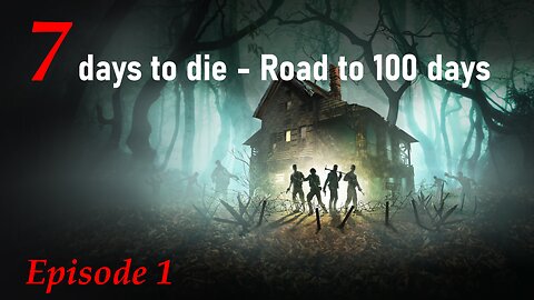 Episode 1 - 7 Days To Die - Road To 100 days