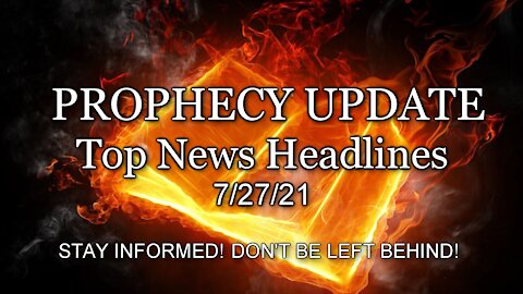 Prophecy Update Top News Headlines - 7/27/21