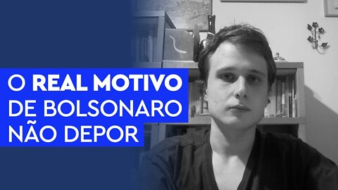 O real motivo de Bolsonaro não ir depor