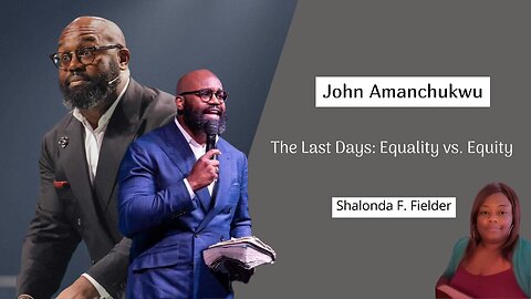 John Amanchukwu:The Last Days(Equality vs Equity)