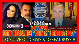 EP 2848-8AM #STUPID - LEFT DECLARES "CLIMATE EMERGENCY" TO SOLVE OIL CRISIS & DEFEAT RUSSIA