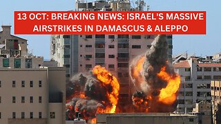 13 Oct: Breaking News: Israel's Massive Airstrikes in Damascus & Aleppo