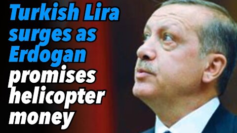 Turkish Lira surges as Erdogan promises helicopter money [Part 2]