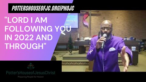 The Potter's House of Jesus Christ 1-2-22 : "Lord I Am Following You In 2022 and Through"
