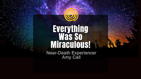 Near-Death Experience - Amy Call - Everything Was So Miraculous!