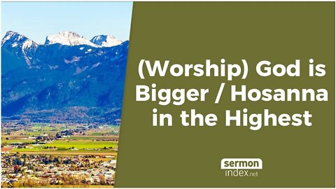 (Worship) God is Bigger / Hosanna in the Highest