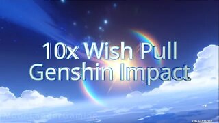 10x wish pull Genshin Impact, OMG is this for real? You got to see this.