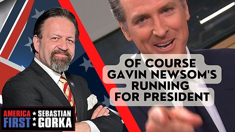 Of course Gavin Newsom's running for President. Jennifer Horn with Sebastian Gorka on AMERICA First