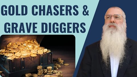 Parshat Beshalach gold chasers and grave diggers.