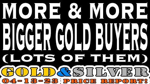 Bigger Gold Buyers & Lots of Them! 04/13/23 old & Silver Price Report #silver #gold #goldpricetoday