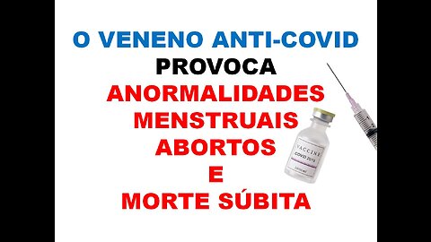 O VENENO ANTI-COVID PROVOCA ANORMALIDADES MENSTRUAIS ABORTOS E MORTE SÚBITA