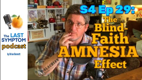 S4 Ep 29: The Blind-Faith Amnesia Effect