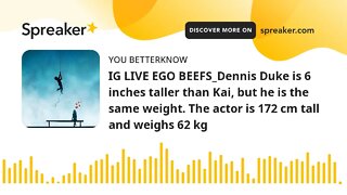 IG LIVE EGO BEEFS_Dennis Duke is 6 inches taller than Kai, but he is the same weight. The actor is 1