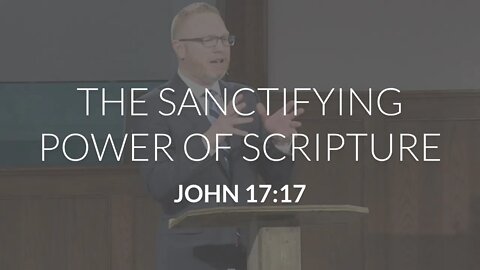 The Sanctifying Power of Scripture (John 17:17)