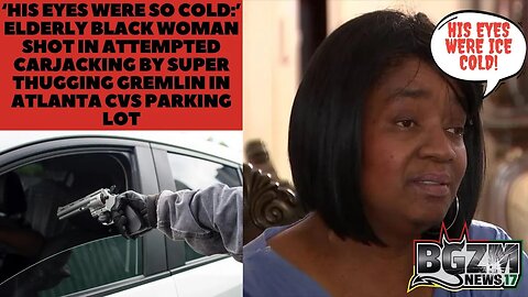 ‘His eyes were so cold’: Elderly Black Woman Shot in Attempted Carjacking by Super Gremlins at CVS