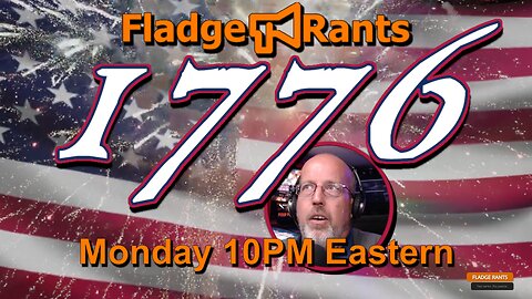 Fladge Rants Live #58 1776 | Birth Pangs of Liberty
