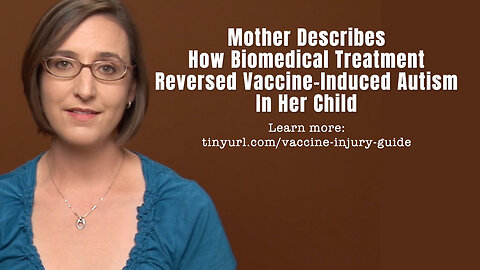 Mother Describes How Biomedical Treatment Reversed Vaccine-Induced Autism In Her Child