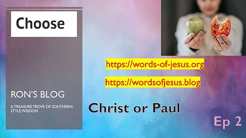 Ron's WordsofJesus.Blog article "Choose" -- between Jesus or Paul. Ep #2