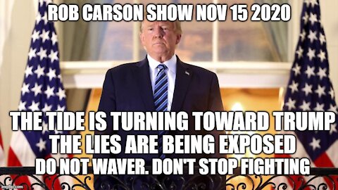 Rob Carson Show Nov 15, 2020: The TIDE IS TURNING to Trump