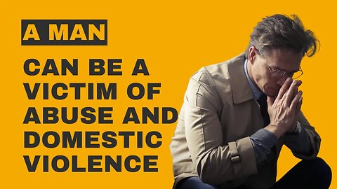 A man can be a victim of abuse and domestic violence
