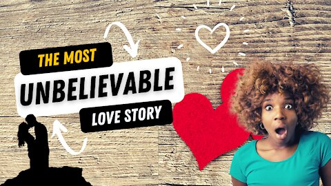 The Most Unbelievable Love Story - The Most Amazing True Love Story