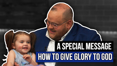 A Special Message: How to Give Glory to God