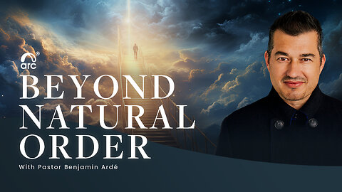 Beyond Natural Order | Benjamin Ardé | Arc Ministries | Arc.tv