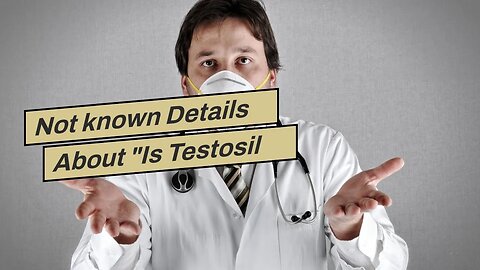 Not known Details About "Is Testosil Safe? Examining the Possible Health Risks"