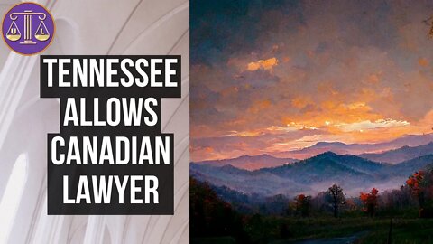 Tennessee Changes Rules to Allow Canadian Lawyer Applicant
