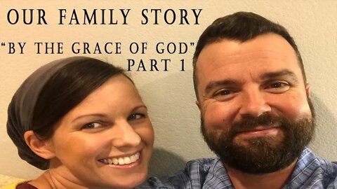 Our Family Story " BY THE GRACE OF GOD " Part 1