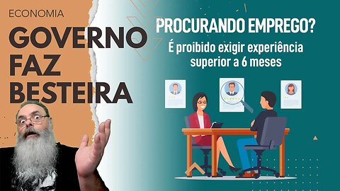 A BURRICE CONCENTRADA de uma LEI QUE PROIBE de ANUNCIAR VAGAS exigindo EXPERIÊNCIA maior que 6 MESES