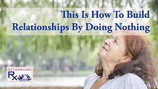 This Is How To Build Relationships By Doing Nothing
