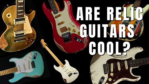 Are Relic Guitars Cool? - Any Advantages?