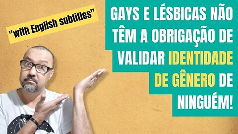 GAYS E LÉSBICAS NÃO TÊM A OBRIGAÇÃO DE VALIDAR A IDENTIDADE DE GÊNERO DE NINGUÉM|!