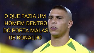 Como um homem foi parar dentro do porta malas de Ronaldo Nazário