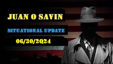 Juan O Savin Situation Update Videos : 06/30/2Q24