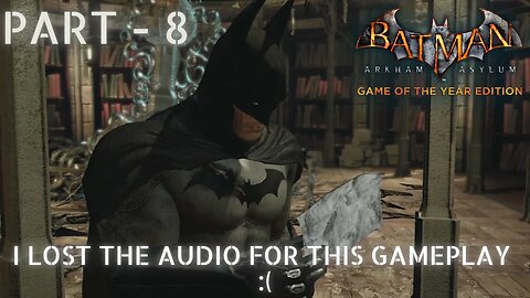 (I Lost the AUDIO for this Video) Batman Arkham Asylum Gameplay Walkthrough - Part 8