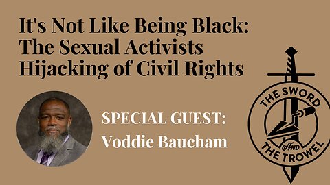 TS&TT: Voddie Baucham | It's Not Like Being Black: The Sexual Activists Hijacking of Civil Rights
