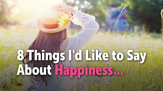 8 Things I'd Like to Say About Happiness...