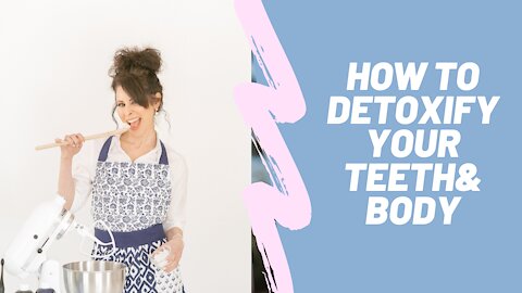 How to Detoxify Your Teeth & Your Body