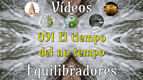 091 El Tiempo del no Tempo📹Videos Equilibradores☯️🎧♥️🕉️Atencion👁️Concentracion🎯Meditacion🧘‍♂️