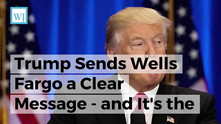 Trump Sends Wells Fargo a Clear Message - and It's the Last Thing Execs Wanted to Hear