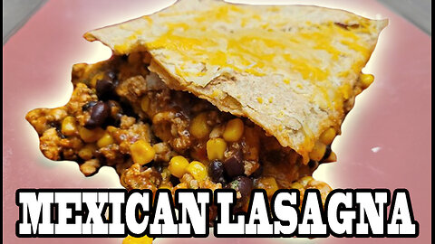Homemade Mexican Lasagna