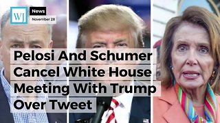 Pelosi And Schumer Cancel White House Meeting With Trump Over Tweet