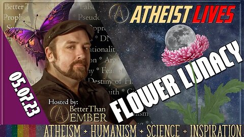 Flower Moon Lunacy | Atheist Lives 05.07.23