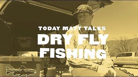 Tailgate Talks With Matt - Dry Fly Fishing
